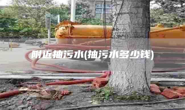附近抽污水(抽污水多少钱)