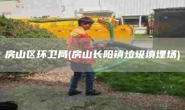 房山区环卫局(房山长阳镇垃圾填埋场)