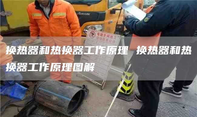 换热器和热换器工作原理 换热器和热换器工作原理图解