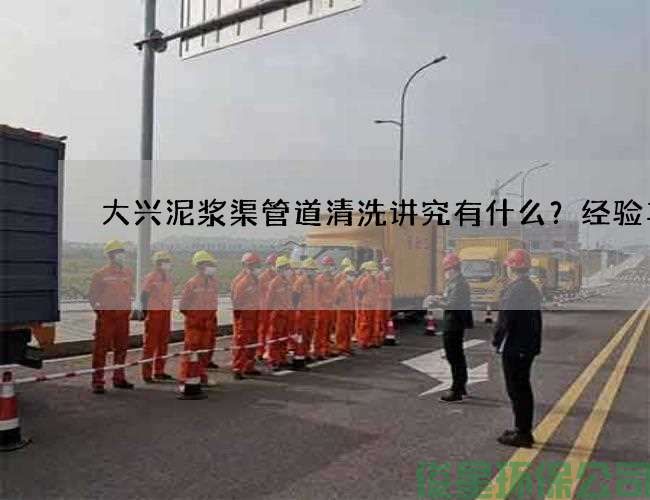 大兴泥浆渠管道清洗讲究有什么？经验丰富