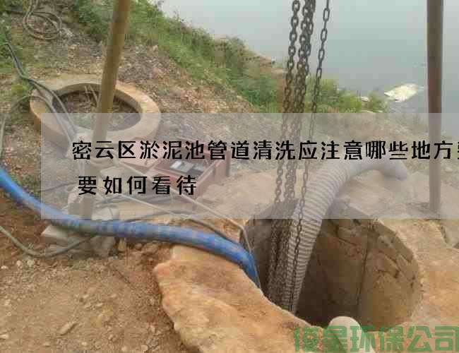 密云区淤泥池管道清洗应注意哪些地方费用要如何看待