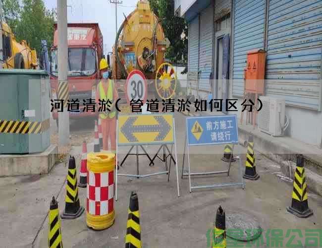 河道清淤(管道清淤如何区分)