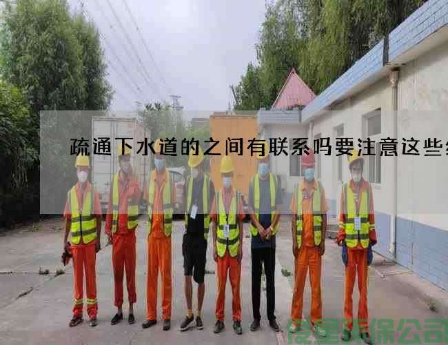 疏通下水道的之间有联系吗要注意这些细节