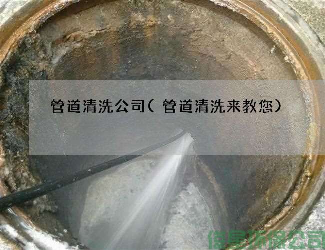 管道清洗公司(管道清洗来教您)