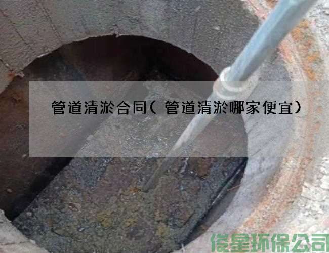 管道清淤合同(管道清淤哪家便宜)