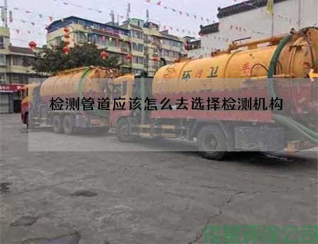 检测管道应该怎么去选择检测机构