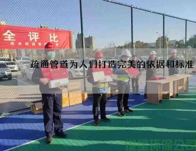 疏通管道为人们打造完美的依据和标准