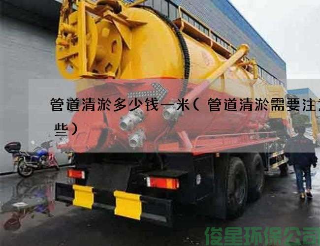 管道清淤多少钱一米(管道清淤需要注意哪些)