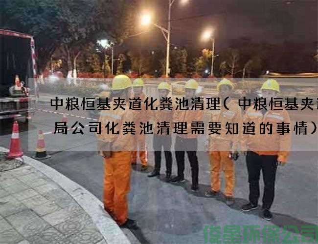 中粮恒基夹道化粪池清理(中粮恒基夹道邮局公司化粪池清理需要知道的事情)