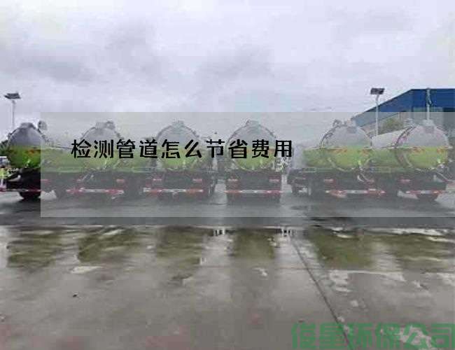 检测管道怎么节省费用