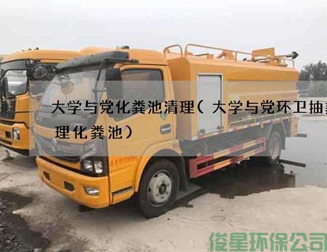 大学与党化粪池清理(大学与党环卫抽粪清理化粪池)