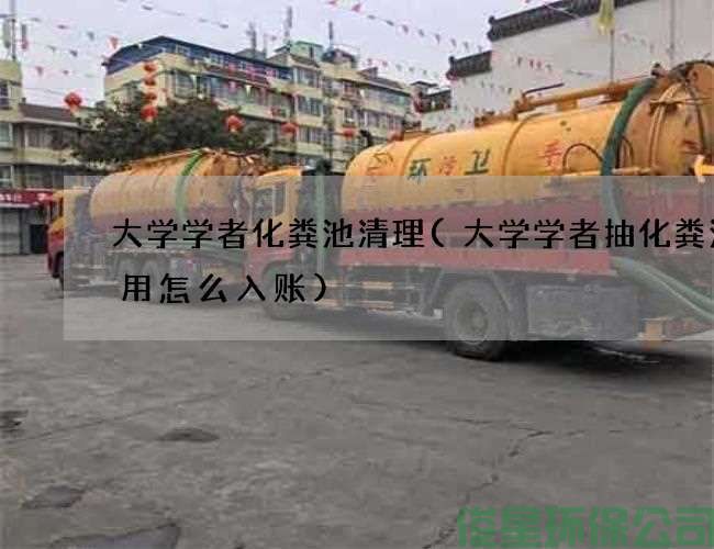 大学学者化粪池清理(大学学者抽化粪池费用怎么入账)