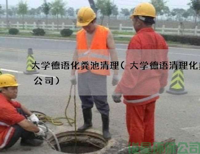 大学德语化粪池清理(大学德语清理化粪池公司)