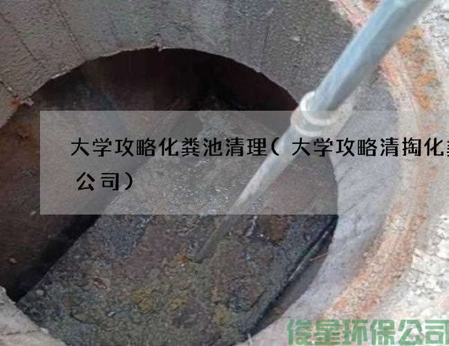 大学攻略化粪池清理(大学攻略清掏化粪池公司)