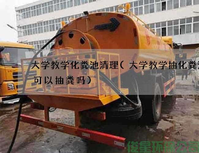大学教学化粪池清理(大学教学抽化粪池车可以抽粪吗)