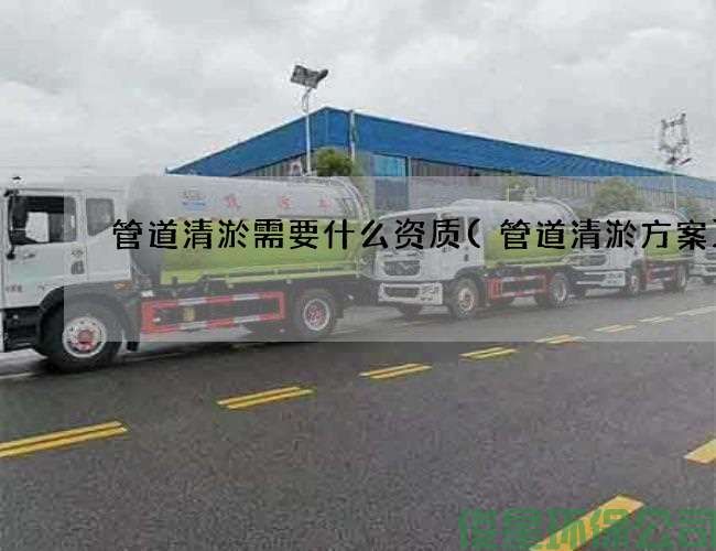 管道清淤需要什么资质(管道清淤方案)