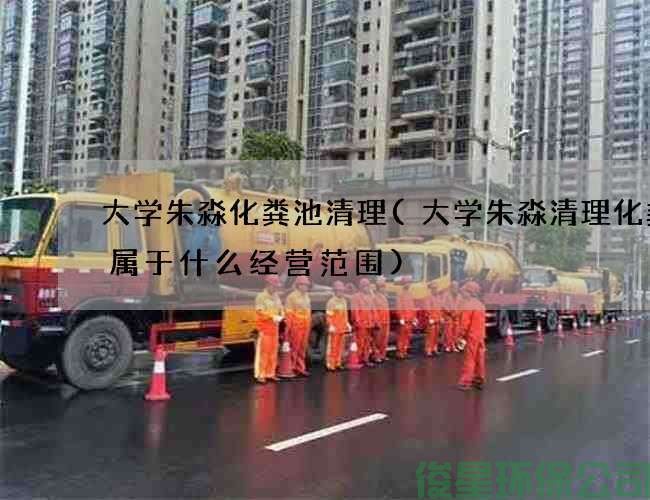 大学朱淼化粪池清理(大学朱淼清理化粪池属于什么经营范围)