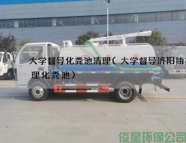 大学督导化粪池清理(大学督导济阳抽粪清理化粪池)