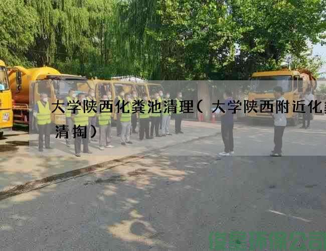 大学陕西化粪池清理(大学陕西附近化粪池清掏)