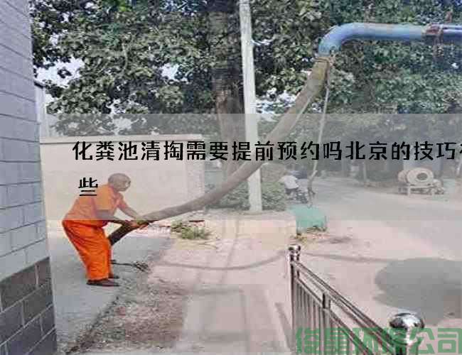 化粪池清掏需要提前预约吗北京的技巧有哪些