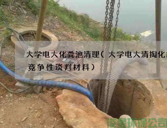 大学电大化粪池清理(大学电大清掏化粪池竞争性谈判材料)