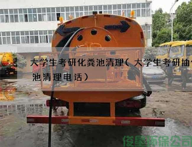 大学生考研化粪池清理(大学生考研抽化粪池清理电话)