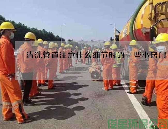 清洗管道注意什么细节时的一些小窍门