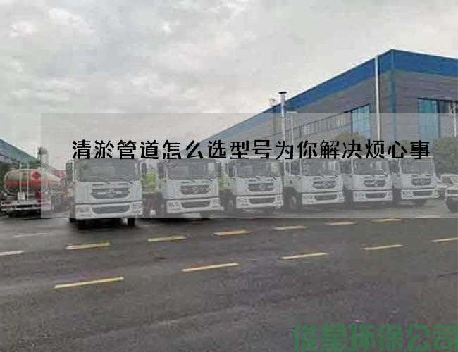 清淤管道怎么选型号为你解决烦心事