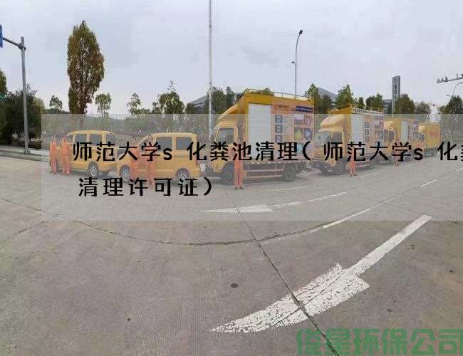 师范大学s化粪池清理(师范大学s化粪池清理许可证)