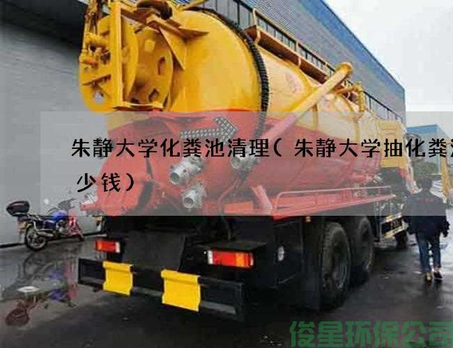 朱静大学化粪池清理(朱静大学抽化粪池多少钱)
