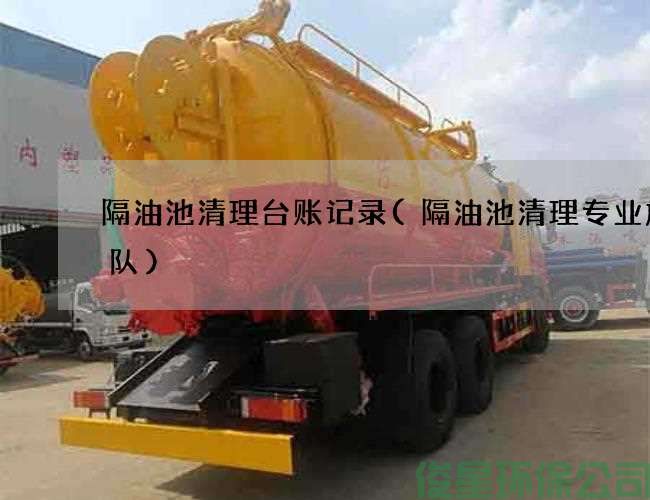 隔油池清理台账记录(隔油池清理专业施工队)