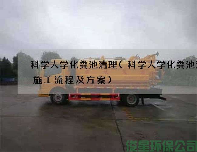 科学大学化粪池清理(科学大学化粪池清掏施工流程及方案)