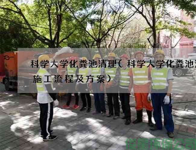 科学大学化粪池清理(科学大学化粪池清掏施工流程及方案)