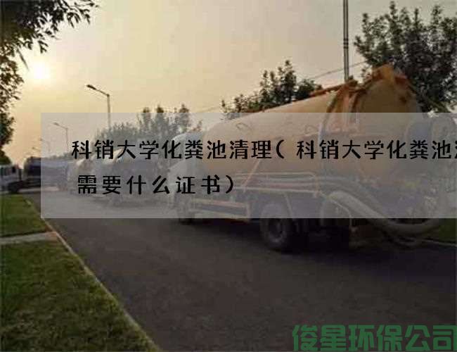 科销大学化粪池清理(科销大学化粪池清掏需要什么证书)