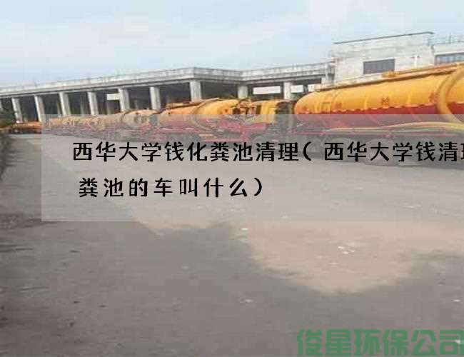 西华大学钱化粪池清理(西华大学钱清理化粪池的车叫什么)
