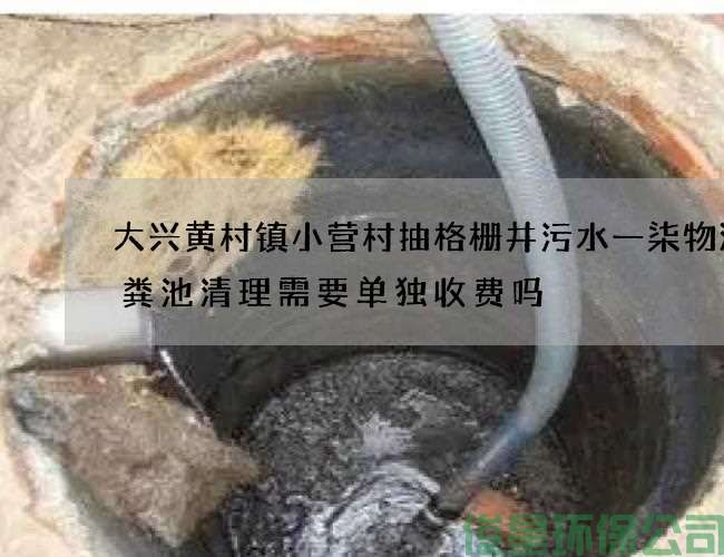 大兴黄村镇小营村抽格栅井污水一柒物流化粪池清理需要单独收费吗