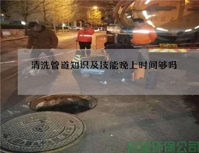 清洗管道知识及技能晚上时间够吗