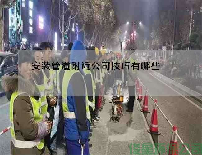 安装管道附近公司技巧有哪些