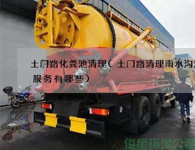 土门路化粪池清理(土门路清理雨水沟污水服务有哪些)