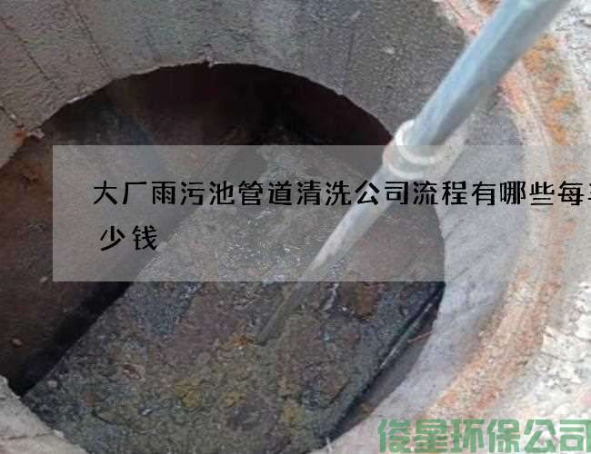 大厂雨污池管道清洗公司流程有哪些每车多少钱