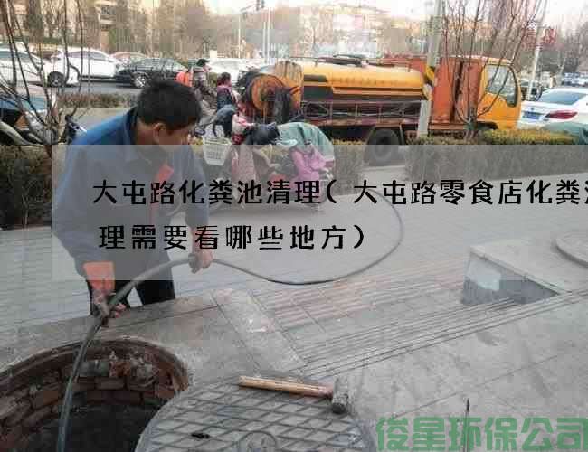 大屯路化粪池清理(大屯路零食店化粪池清理需要看哪些地方)