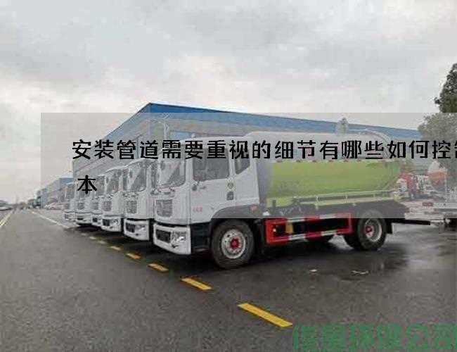 安装管道需要重视的细节有哪些如何控制成本