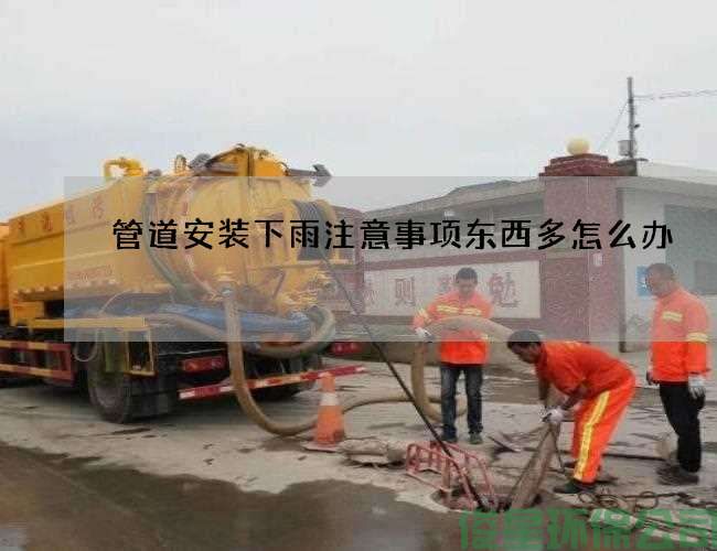 管道安装下雨注意事项东西多怎么办