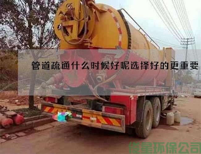 管道疏通什么时候好呢选择好的更重要