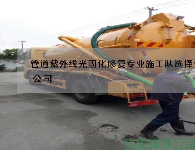 管道紫外线光固化修复专业施工队选择什么公司
