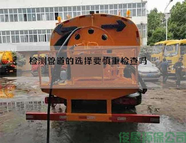检测管道的选择要慎重检查吗