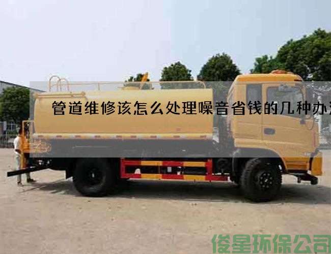 管道维修该怎么处理噪音省钱的几种办法
