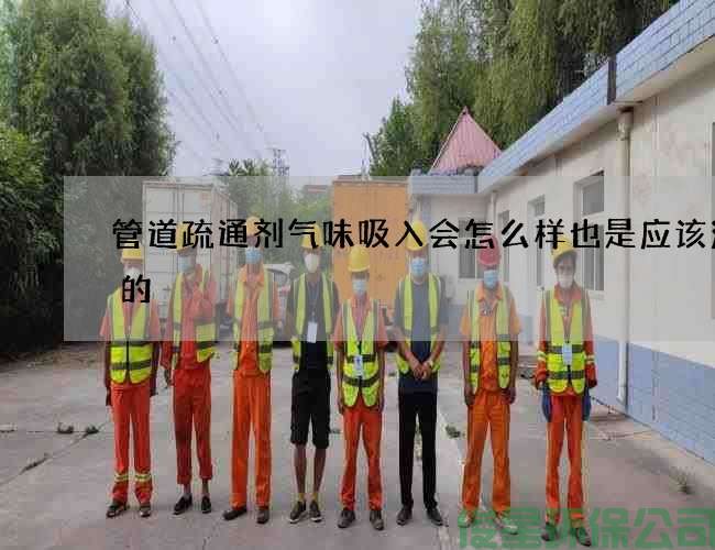 管道疏通剂气味吸入会怎么样也是应该注意的