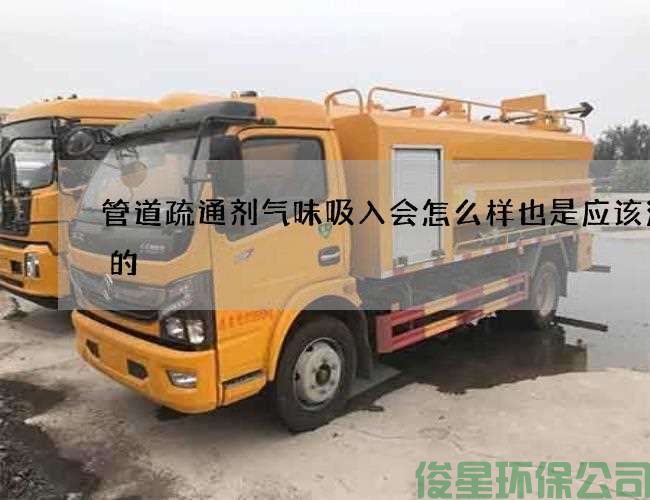 管道疏通剂气味吸入会怎么样也是应该注意的