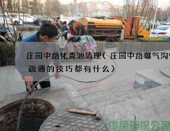 庄园中路化粪池清理(庄园中路曝气沟管道疏通的技巧都有什么)